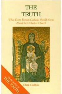 Truth: What Every Roman Catholic Should Know about the Orthodox Church