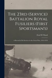 The 23rd (Service) Battalion Royal Fusiliers (First Sportsman's)