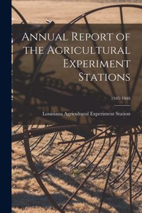 Annual Report of the Agricultural Experiment Stations; 1945-1948