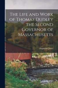 The Life and Work of Thomas Dudley the Second Governor of Massachusetts