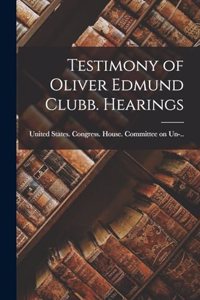 Testimony of Oliver Edmund Clubb. Hearings