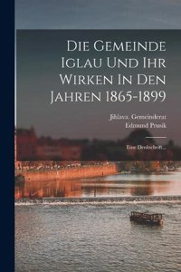 Die Gemeinde Iglau Und Ihr Wirken In Den Jahren 1865-1899