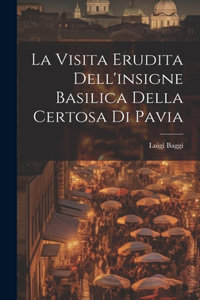 La Visita Erudita Dell'insigne Basilica Della Certosa di Pavia