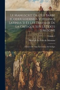 manuscrit de l'Ile Barbe (Codex leidensis Vossianus latinus 3) et les travaux de la critique sur le texte d'Ausone; l'oeuvre de Vinet et l'oeuvre de Scaliger; Volume 1