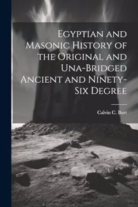 Egyptian and Masonic History of the Original and Una-bridged Ancient and Ninety-six Degree