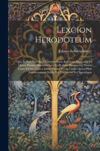 Lexcion Herodoteum: Quo Et Styli Herodotei Universa Ratio Enucleate Explicatur Et Quam Plurimi Musarum Loci Ex Professo Illustrantur, Passim Etiam Partim Graeca Lectio 