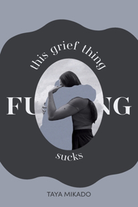 This Grief Thing F**king Sucks