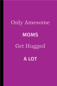 Only Awesome Moms Get Hugged A Lot