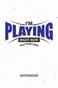 I'm Playing Right Now. Talk To Me Later. NOTEBOOK
