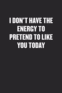 I Don't Have the Energy to Pretend to Like You Today