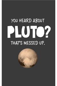 You Heard About Pluto? That's Messed Up: You Heard About Pluto? That's Messed Up Notebook - Funny Astronomy Quote As Space Doodle Diary Book Gift Idea About Planet! For Science Lovers Who L