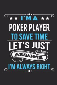 I`m a poker player To save time let´s just assume I´m always right