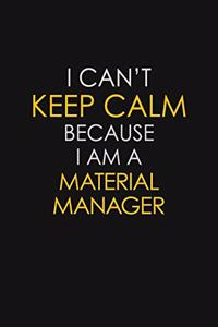 I Can't Keep Calm Because I Am A Material Manager