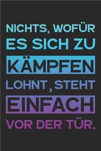 Nichts, wofür es sich zu kämpfen lohnt, steht einfach vor der Tür.