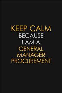 Keep Calm Because I Am A General Manager Procurement