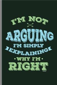 I'm not Arguing I'm Simply Explaining Why I'm Right