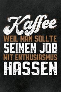 Kaffee - Weil man sollte seinen Job mit Enthusiasmus hassen