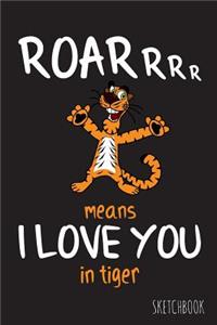 Roarrrr means I love you in tiger