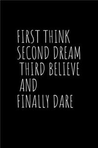 First Think Second Dream Third Believe And Finally Dare