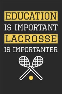 Education is Important Lacrosse Is Importanter - Lacrosse Training Journal - Lacrosse Notebook - Gift for Lacrosse Player