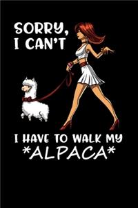 Sorry, I Can't I Have To Walk My Alpaca