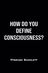 How Do You Define Consciousness?