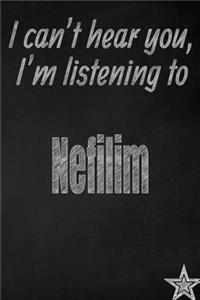 I Can't Hear You, I'm Listening to Nefilim Creative Writing Lined Journal