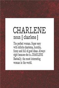 Charlene Noun [ Charlene ] the Perfect Woman Super Sexy with Infinite Charisma, Funny and Full of Good Ideas. Always Right Because She Is... Charlene