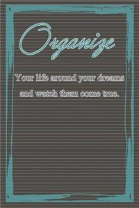 Organize Your Life Around Your Dreams and Watch Them Come True