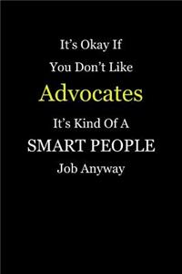 It's Okay If You Don't Like Advocates It's Kind Of A Smart People Job Anyway