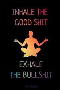 Inhale The Good Shit Exhale The Bullshit