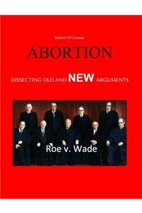 Abortion--Dissecting the Old and New Arguments