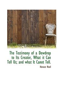 The Testimony of a Dewdrop to Its Creator, What It Can Tell Us; And What It Canot Tell.