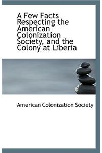 A Few Facts Respecting the American Colonization Society and the Colony at Liberia