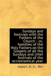 Sundays and Festivals with the Fathers of the Church: Or, Homilies of the Holy Fathers on the Gospe