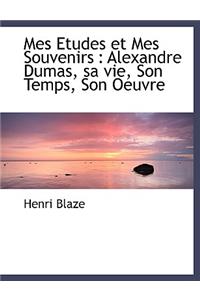 Mes Etudes Et Mes Souvenirs: Alexandre Dumas, Sa Vie, Son Temps, Son Oeuvre