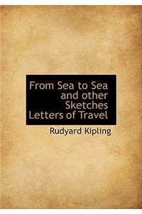 From Sea to Sea and Other Sketches Letters of Travel