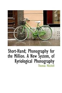 Short-Hand; Phonography for the Million. a New System, of Kyriological Phonography