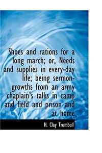 Shoes and Rations for a Long March; Or, Needs and Supplies in Every-Day Life; Being Sermon-Growths from an Army Chaplain's Talks in Camp and Field and Prison and at Home