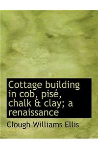 Cottage Building in Cob, Pise, Chalk & Clay; A Renaissance