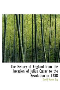 The History of England from the Invasion of Julius C Sar to the Revolution in 1688