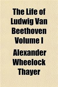 The Life of Ludwig Van Beethoven Volume I