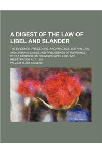 A Digest of the Law of Libel and Slander; The Evidence, Procedure, and Practice, Both in Civil and Criminal Cases, and Precedents of Pleadings, with a Chapter on the Newspaper Libel and Registration ACT, 1881