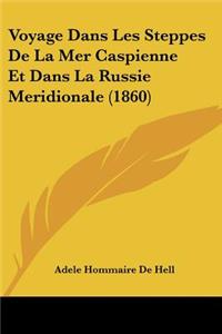 Voyage Dans Les Steppes De La Mer Caspienne Et Dans La Russie Meridionale (1860)