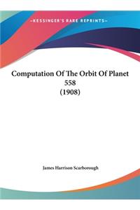 Computation of the Orbit of Planet 558 (1908)