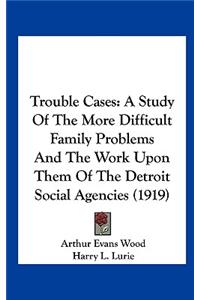 Trouble Cases