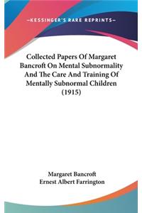 Collected Papers of Margaret Bancroft on Mental Subnormality and the Care and Training of Mentally Subnormal Children (1915)