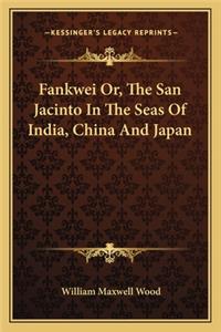 Fankwei Or, the San Jacinto in the Seas of India, China and Japan
