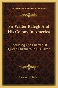 Sir Walter Ralegh And His Colony In America