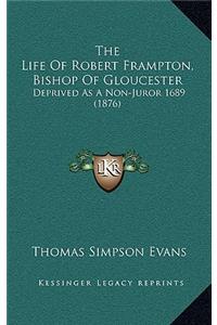 The Life Of Robert Frampton, Bishop Of Gloucester